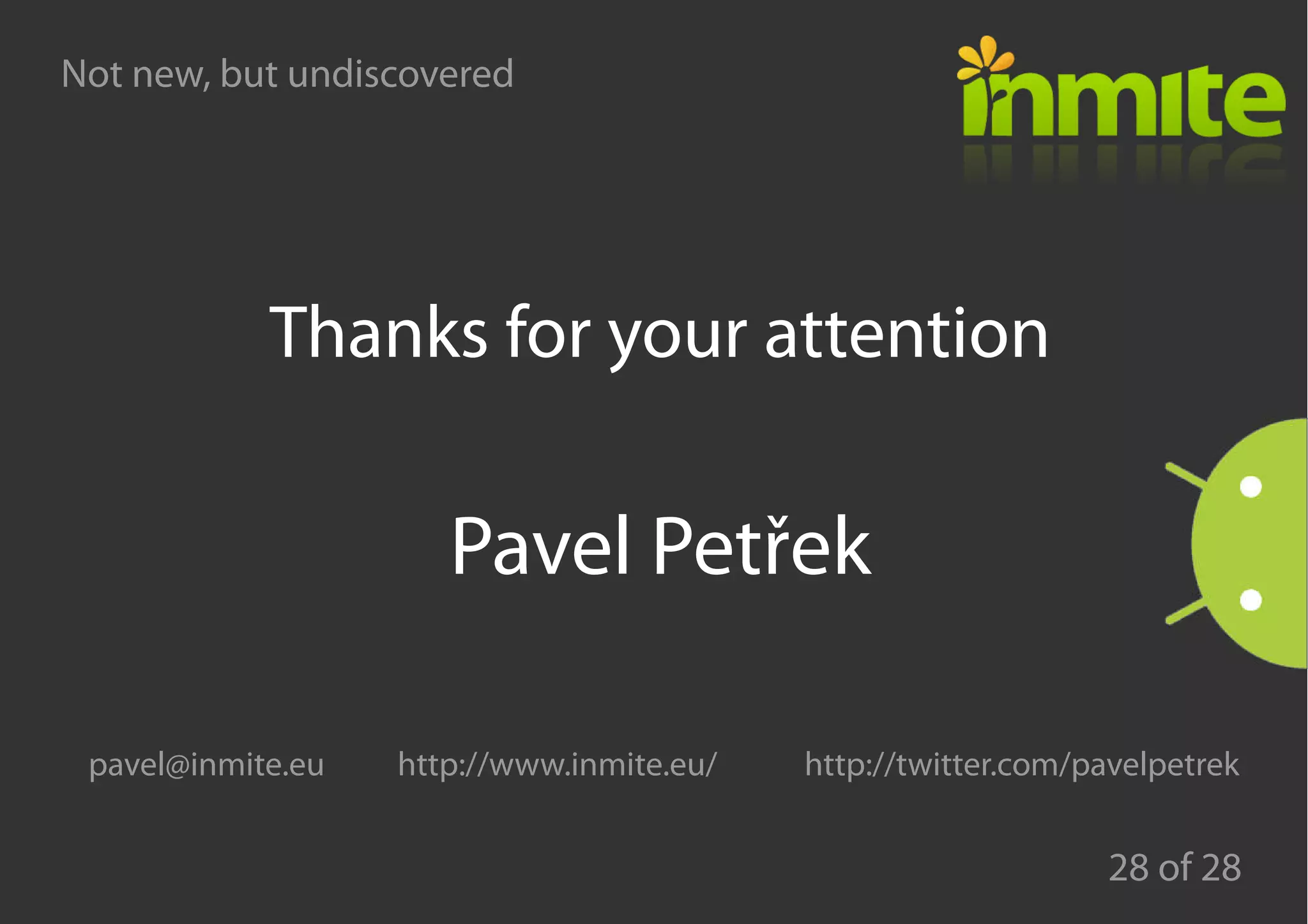 Not new, but undiscovered
28 of 28
Thanks for your attention
Pavel Petřek
pavel@inmite.eu http://www.inmite.eu/ http://twitter.com/pavelpetrek
 