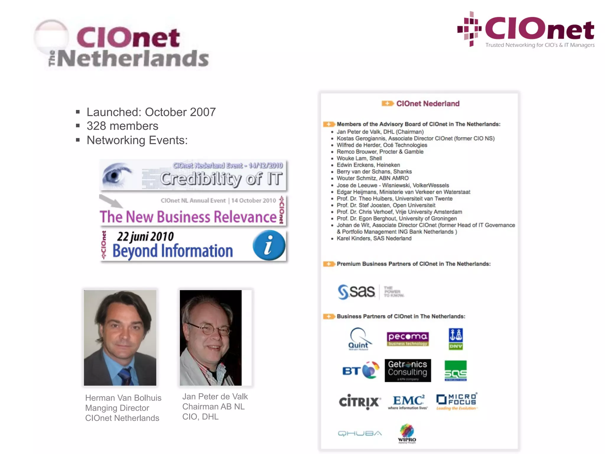 §  Launched: October 2007
§  328 members
§  Networking Events:




 Herman Van Bolhuis   Jan Peter de Valk
 Manging Director     Chairman AB NL
 CIOnet Netherlands   CIO, DHL
 