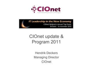 CIOnet update &
 Program 2011

  Hendrik Deckers
  Managing Director
      CIOnet
 