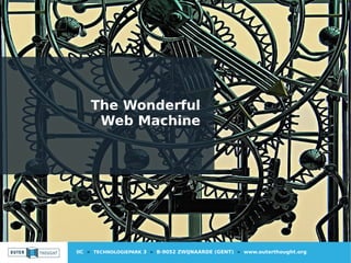 IIC » TECHNOLOGIEPARK 3 » B-9052 ZWIJNAARDE (GENT) » www.outerthought.org
The Wonderful
Web Machine
 