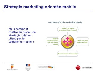 Stratégie marketing orientée mobile Mais comment mettre en place une stratégie relation client par le téléphone mobile ? 