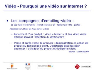 <ul><li>Les campagnes d’emailing-vidéo : </li></ul><ul><li>  (8 sec maxi recommandé - format courant : Gif - taille maxi 4...