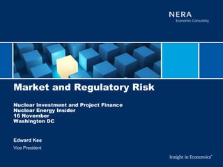 Market and Regulatory Risk
Nuclear Investment and Project Finance
Nuclear Energy Insider
16 November
Washington DC


Edward Kee
Vice President
 