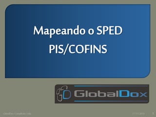 17/11/2010 1GlobalDox Consultoria Ltda.
Mapeandoo SPED
PIS/COFINS
 