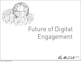 Future of Digital
Engagement
Friday, 19 November 2010
 