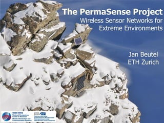 The PermaSense Project
   Wireless Sensor Networks for
         Extreme Environments



                   Jan Beutel
                   ETH Zurich
 