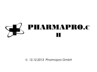 PHARMAPRO.C
H

© 12.12.2013 Pharmapro GmbH

 