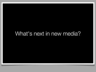 What's next in new media?
 