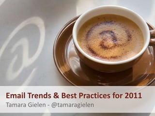 Email Trends & Best Practices for 2011
Tamara Gielen - @tamaragielen
 