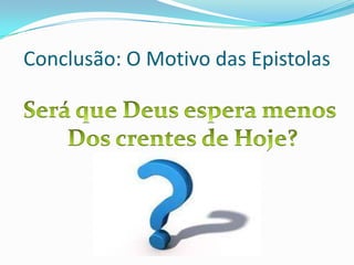 Conclusão: O Motivo das Epistolas
 
