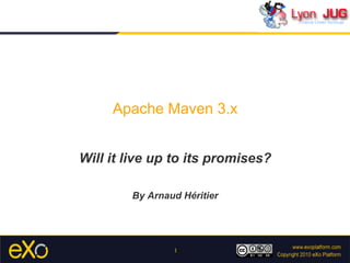 1
Apache Maven 3.x
Will it live up to its promises?
By Arnaud Héritier
 
