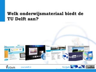 TU Delft
OpenCourseWare
ocw.tudelft.nl
Welk onderwijsmateriaal biedt de
TU Delft aan?
 