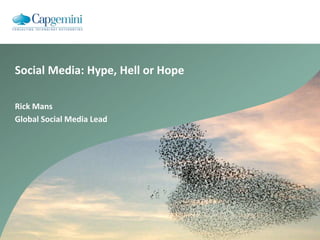 Rick Mans
Global Social Media Lead
Social Media: Hype, Hell or Hope
 