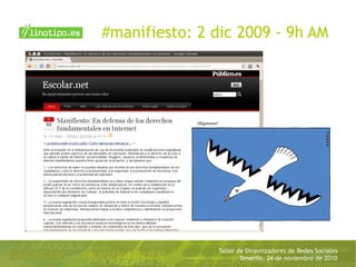 Taller de Dinamizadores de Redes Sociales
Tenerife, 24 de noviembre de 2010
#manifiesto: 2 dic 2009 - 9h AM
 