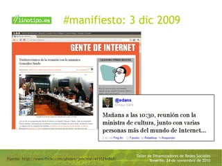 Taller de Dinamizadores de Redes Sociales
Tenerife, 24 de noviembre de 2010
#manifiesto: 3 dic 2009
Fuente: http://www.flickr.com/photos/jencinar/4155244868/
 