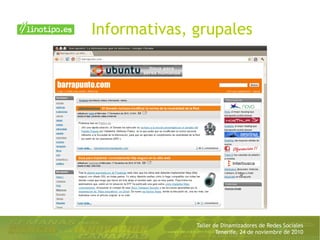 Taller de Dinamizadores de Redes Sociales
Tenerife, 24 de noviembre de 2010
Informativas, grupales
 