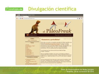 Taller de Dinamizadores de Redes Sociales
Tenerife, 24 de noviembre de 2010
Divulgación científica
 