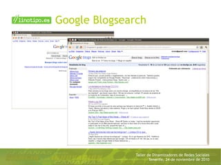 Taller de Dinamizadores de Redes Sociales
Tenerife, 24 de noviembre de 2010
Google Blogsearch
 