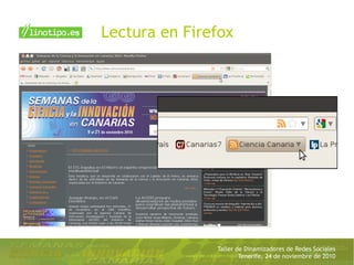 Taller de Dinamizadores de Redes Sociales
Tenerife, 24 de noviembre de 2010
Lectura en Firefox
 