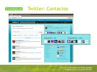 Taller de Dinamizadores de Redes Sociales
Tenerife, 24 de noviembre de 2010
Twitter: Contactos
 
