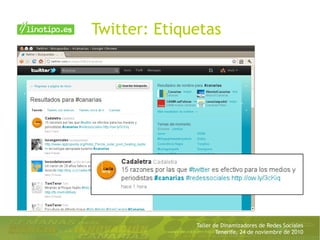 Taller de Dinamizadores de Redes Sociales
Tenerife, 24 de noviembre de 2010
Twitter: Etiquetas
 