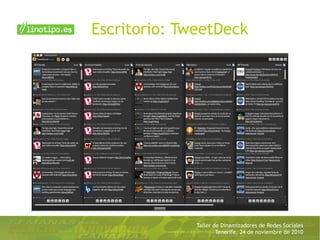 Taller de Dinamizadores de Redes Sociales
Tenerife, 24 de noviembre de 2010
Escritorio: TweetDeck
 