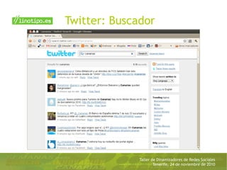 Taller de Dinamizadores de Redes Sociales
Tenerife, 24 de noviembre de 2010
Twitter: Buscador
 