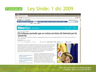 Taller de Dinamizadores de Redes Sociales
Tenerife, 24 de noviembre de 2010
Ley Sinde: 1 dic 2009
 