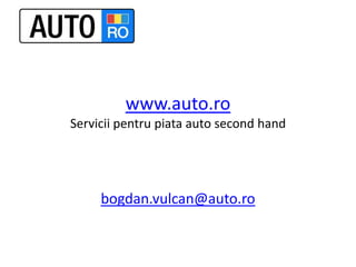 www.auto.roServiciipentrupiata auto second hand bogdan.vulcan@auto.ro 