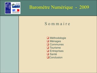 Baromètre Numérique - 2009
S o m m a i r e
 Méthodologie
 Ménages
 Communes
 Tourisme
 Entreprises
 Santé
Conclusion
 