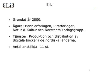 Elib<br />Grundat år 2000.<br />Ägare: Bonnierförlagen, Piratförlaget,Natur & Kultur och Norstedts Förlagsgrupp.<br />Tjän...