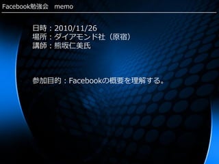 Facebook勉強会 memo


      日時：2010/11/26
      場所：ダイアモンド社（原宿）
      講師：熊坂仁美氏



      参加目的：Facebookの概要を理解する。
 