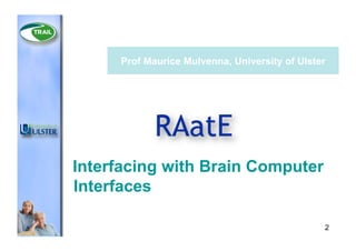 Prof Maurice Mulvenna, University of Ulster

Interfacing with Brain Computer
Interfaces
2

 