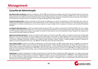 Management
Conselho de Administração
José Alberto Diniz de Oliveira é graduado em Engenharia e Mestre (MBA ) em Administração de Negócios pela Stern School of Business (New York University).
Possui mais de 25 anos de experiência em finanças e administração em instituições de primeira linha, como Itaú, McKinsey e MGDK. Atuou como VP de Finanças da
Andrade Gutierrez e foi membro do Conselho de Administração da Telemar e Pegasus Telecom. Atualmente, é Presidente da Divisão Incorporação, Meio Ambiente e
Área Corporativa da Camargo Corrêa S.A. e Conselheiro nas empresas Alpargatas, CCDI, CAVO e Essencis.

Carlos Pires Oliveira Dias é membro do Conselho de Administração da Companhia e do conselho de administração da CCSA desde 2003, sendo membro do
conselho de administração da CCSA desde 1977, tendo também exercido de 1975 a 1989 cargo executivo na CCCC. Atualmen te, o Sr. Dias também exerce cargo de
vice-presidente do conselho de administração em várias outras empresas do Grupo Camargo Corrêa. É graduado em economia pela Universidade Presbiteriana
Mackenzie.

Luiz Roberto Ortiz Nascimento é membro do Conselho de Administração da CCDI e do conselho de administração da CCSA desde 2003, além de ser membro
do conselho de administração da CCSA desde 1977. O Sr. Ortiz tem mais de 30 anos de experiência no Grupo Camargo Corrêa, tendo iniciado sua carreira na PMV
em 1974. Atualmente, também exerce cargo de vice-presidente do conselho de administração em várias outras empresas do Grupo Camargo Corrêa. É graduado em
economia pela Universidade Presbiteriana Mackenzie.

Albrecht Curt Reuter-Domenech é membro do Conselho de Administração da Companhia desde 2004 e membro do conselho de administração da CCSA desde
2006, assim como de outras empresas do Grupo Camargo Corrêa. Anteriormen te à sua entrada no Grupo Camargo Corrêa, foi diretor-sócio da McKinsey &
Company, Inc., (empresa onde participou ativamente no desenvolvimento de atividades na América Latina desde 1979). Liderou as práticas de Instituições Financeiras,
e de Finanças e Estratégias Corporativas, trabalhando em projetos de fusões, aquisições e alianças, valuation e avaliação estratégica econômica. É graduado em
engenharia civil pela Universidade de Porto Rico, e tem MBA pela The Wharton School, University of Pennsylvania.

Victor Sarquis Hallack é membro do Conselho de Administração da CCDI desde setembro de 2006, quando também assumiu a presidência do conselho de
administração da CCSA. Também participa do Conselho de Administração da Embraer - Empresa Brasileira de Aeronáutica S.A. desde 1995. Anteriormente, o Sr.
Hallack ocupou o cargo de diretor executivo do Grupo Bozano desde 1993. Atuou por 17 anos na Companhia Vale do Rio Doce, tendo ocupado, entre outros, os
cargos de diretor de finanças e desenvolvimento (1990-1993) e de diretor geral da Rio Doce America, em Nova York (1984-1990). O Sr. Hallack é bacharel em
Direito pela Universidade Federal de Juiz de Fora, mestre em Administração de Empresas pela Pace University e pós-graduado em Administração de Empresas pela
Kent State University.

Sergio Zappa é conselheiro independente do Conselho de Administração da Companhia desde 7 de dezembro de 2006. Anteriormen te, o Sr. Zappa ocupou cargos
importantes na Rio Bravo Serviços Financeiros, no International Finance Corporation – IFC, no Grupo Banco Mundial, no UNIBANCO – União de Bancos Brasileiros
S.A., no Banco Nacional do Desenvolvimento Econômico – BNDES e no Banco Econômico de Investimentos S.A., possuindo uma vasta experiência no setor
financeiro e de mercado de capitais. É graduado em economia pela Georgetown University – Washington e mestre em administração internacional pela American
Graduate School of International Management.



                                                                               54
 