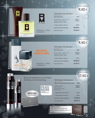 Usted ahorra

                                                                                         9.50 €
                                              Ventajas de regalo
                                              Ralf Moeller Set                        3377

                                              Eau de Parfum · 3370 · 50 ml         33.50 €
                                              Champú y gel de ducha                17.50 €
                                              perfumado 3372 · 200 ml

                                              + Caja de regalo por valor de          3.50 €

                                              Suma de los precios individuales    54.50 €
                    AROMÁTICO – VERDE –       Precio del set sólo                 45.00 €
                    CARISMÁTICO




                                                                                       Usted ahorra

                                                                                         9.50 €
                                              Ventajas de regalo
                                              Boris Becker Set                        3487

                                              Eau de Parfum · 3480 · 50 ml          33.50 €
                                              Champú y gel de ducha                 17.50 €
                                              perfumado 3483 · 200 ml

                                              + Caja de regalo por valor de          3.50 €

                                              Suma de los precios individuales    54.50 €
                    AROMÁTICO – VERDE –       Precio del set sólo                 45.00 €
                    CARISMÁTICO




                                                                                        Usted ahorra


Serie de tratamiento Anti-Edad
                                                                                        17.50 €
de Marcus Schenkenberg                         Ventajas de regalo
                                               Marcus Schenkenberg Platinum-Set       3246

                                               Crema anti-edad                      39.00 €
                                               3240 · 50 ml                         29.00 €
                                               Express Eye Cooler
                                               3243 · 30 ml

                                                                                     5.50 €
    además                                     + tarjetero de LR por valor de

    con tarjetero                              + Caja de regalo por valor de         3.50 €

                                               Suma de los precios individuales   77.00 €
                                               Precio del set sólo                59.50 €


                                          Box de regalo:
                                          Con cada uno de estos tres
                                          sets obtendrá además el box de
                                          regalo
 