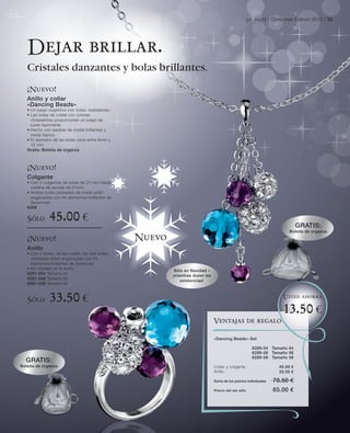 LR world | Christmas Edition 2010 | 33




   Dejar brillar.
   Cristales danzantes y bolas brillantes.
   ¡Nuevo!
   Anillo y collar
   «Dancing Beads»
   • Un juego sugestivo con bolas «bailadoras»
   • Las bolas de cristal con colores
     chispeantes proporcionan un juego de
     luces fascinante
   • Hecho con piedras de cristal brillantes y
     metal blanco
   • El diámetro de las bolas varía entre 6mm y
     12 mm
   Gratis: Bolsita de organza



   ¡Nuevo!
   Colgante
   • Con 5 colgantes de bolas de 22 mm hasta
     cadena de anclaje de 51mm
   • Ambas bolas plateadas de metal están
     engarzadas con 44 elementos brillantes de
     SwarovskI
   6288

   Sólo       45.00 €                                                                                                          GRATIS:
                                                                                                                          Bolsita de organza
   ¡Nuevo!                                        Nuevo
   Anillo
   • Con 5 bolas, de las cuales, las dos bolas
     plateadas están engarzadas con 25
     elementos brillantes de Swarovski
   • 68 cristales en el anillo
                                                           Sólo en Navidad –
   6287-054 Tamaño 54
                                                          ¡mientras duren las
   6287-056 Tamaño 56
                                                              existencias!
   6287-058 Tamaño 58



   Sólo       33.50 €                                                                                                 Usted ahorra

                                                                                                                       13.50 €
                                                                                Ventajas de regalo

                                                                                «Dancing Beads»-Set

                                                                                                        6289-54 Tamaño 54
                                                                                                        6289-56 Tamaño 56
                                                                                                        6289-58 Tamaño 58
  GRATIS:
Bolsita de organza                                                              Collar y colgante                    45.00 €
                                                                                Anillo                               33.50 €

                                                                                Suma de los precios individuales   78.50 €
                                                                                Precio del set sólo                65.00 €
 