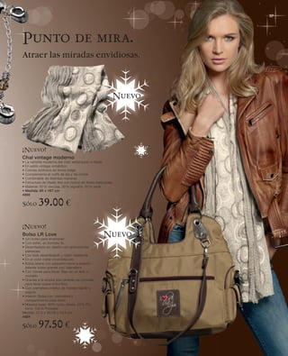 37




Punto de mira.
Atraer las miradas envidiosas.



                                                              Nuevo




¡Nuevo!
Chal vintage moderno
• La variante moderna del chal: estampado e hilado
• En estilo vintage romántico
• Colores estilosos en tonos beige
• Complementa el outfit de día y de noche
• Combinable de distintas maneras
• Estructura de hilado fina con óptica de flores meticulosa
• Material: 50 % viscosa, 30 % algodón, 20 % seda
• Medida: 65 x 167 cm
4686

Sólo      39.00 €
¡Nuevo!
Bolso LR Love
• ¡Un bolso para enamorar!
                                                     Nuevo
• Con estilo, en formato XL
• Desenfadado en diseño con aplicaciones
  plateadas
• Con look desenfadado y nylon resistente
• En el color noble chocolate-oro
• Bolsa lateral con pequeño cierre a presión,
  delante bolso grande con cremallera
• Con correa para llevar: Bien en un lado o
  cruzado
• Gracias a la amplia sisa también es cómodo
  para llevar sobre el hombro
• Con cremallera interior de manejo rápido y
  seguro
• Interior: Bolsa con cremallera y
  compartimento para móvil
• Material base: 80% nylon, ribete: 20 % PU,
  forro: 100 % Poliester
Medida: 37,5 x 36/28 x 12,5 cm
4684

Sólo      97.50 €
 
