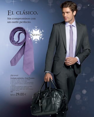 47




El clásico.
Sin compromisos con
un outﬁt perfecto.



                                           Nuevo




  ¡Nuevo!
  Corbata estrecha «Cool Purple»
  • Corbata de seda con forro de tafetán
  • Moderno, estiloso, fashionable
  • Para una presencia y un outfit desenfadado
  • Una variante moderna y estrecha del hilado
    Jaquard
  • Superficie romboide en violeta con negro
  • Un estilo perfecto para todo el año
  • Material: 100 % seda, forro 100 % Poliester
  Longitud: 150 cm
  4687

  Sólo      29.00 €
 