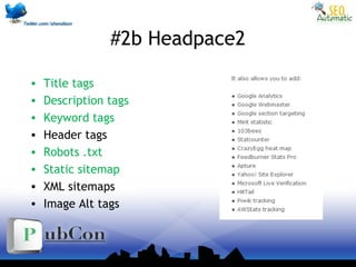 #2b Headpace2
• Title tags
• Description tags
• Keyword tags
• Header tags
• Robots .txt
• Static sitemap
• XML sitemaps
• Image Alt tags
 