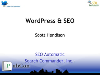 WordPress & SEO
Scott Hendison
SEO Automatic
Search Commander, Inc.
 