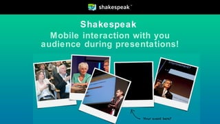 Shakespeak  Mobile interaction with you audience during presentations! 