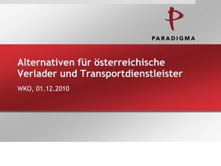 Alternativen für österreichische
Verlader und Transportdienstleister
WKO, 01.12.2010
 