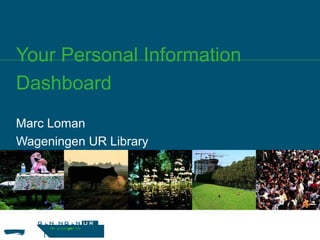 Your Personal Information
Dashboard
Marc Loman
Wageningen UR Library
 