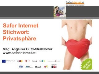 Mag. Angelika Güttl-Strahlhofer
www.saferinternet.at
Safer Internet
Stichwort:
Privatsphäre
Gefördert durch die
Europäische Union
 