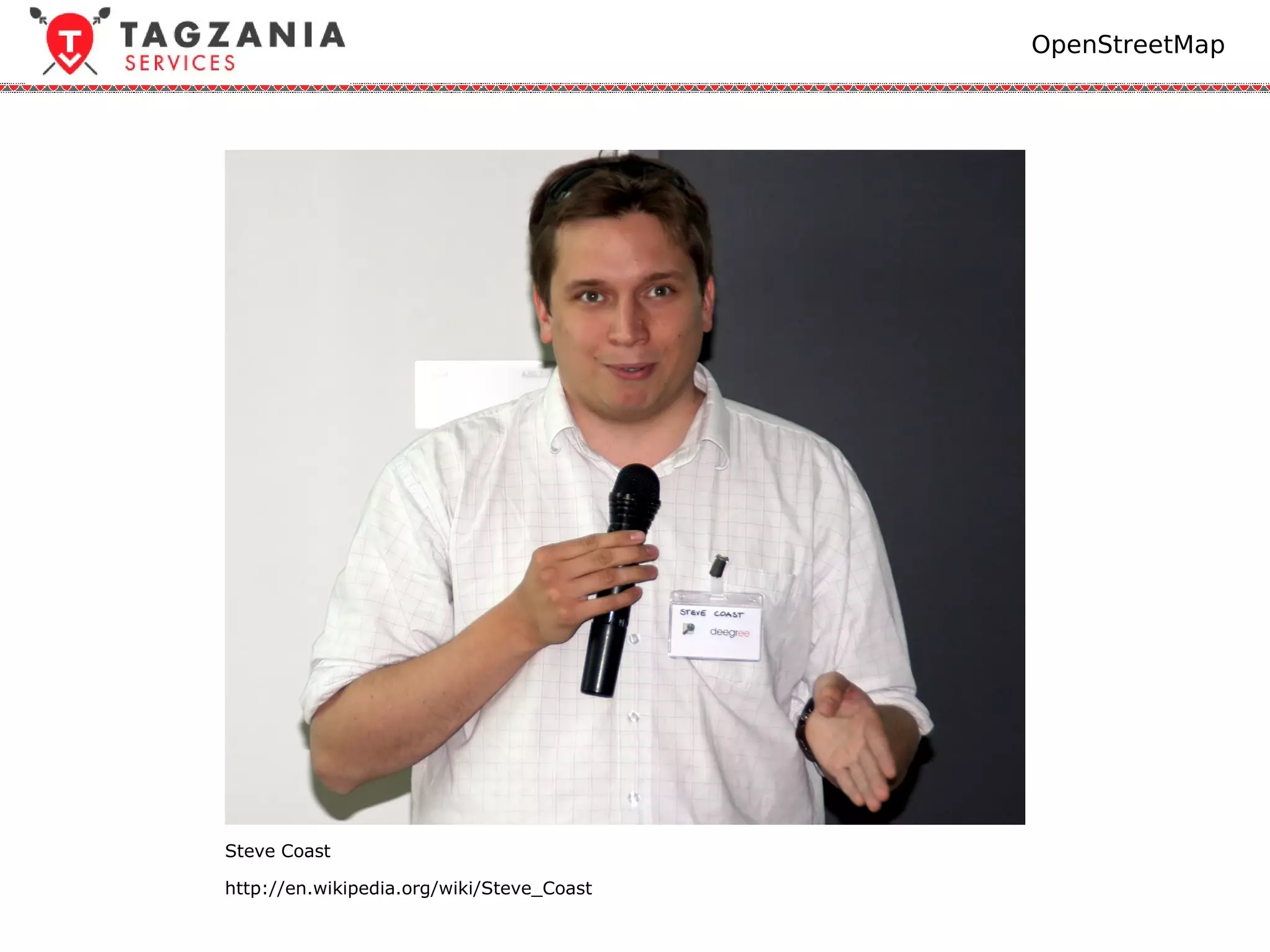 OpenStreetMap




Steve Coast

http://en.wikipedia.org/wiki/Steve_Coast
 