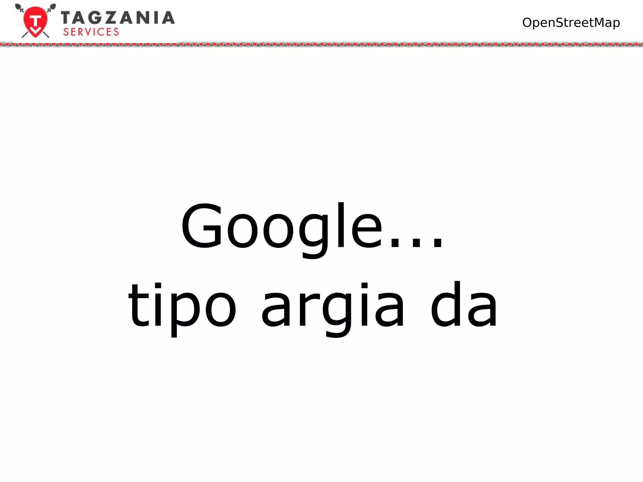 OpenStreetMap




  Google...
tipo argia da
 
