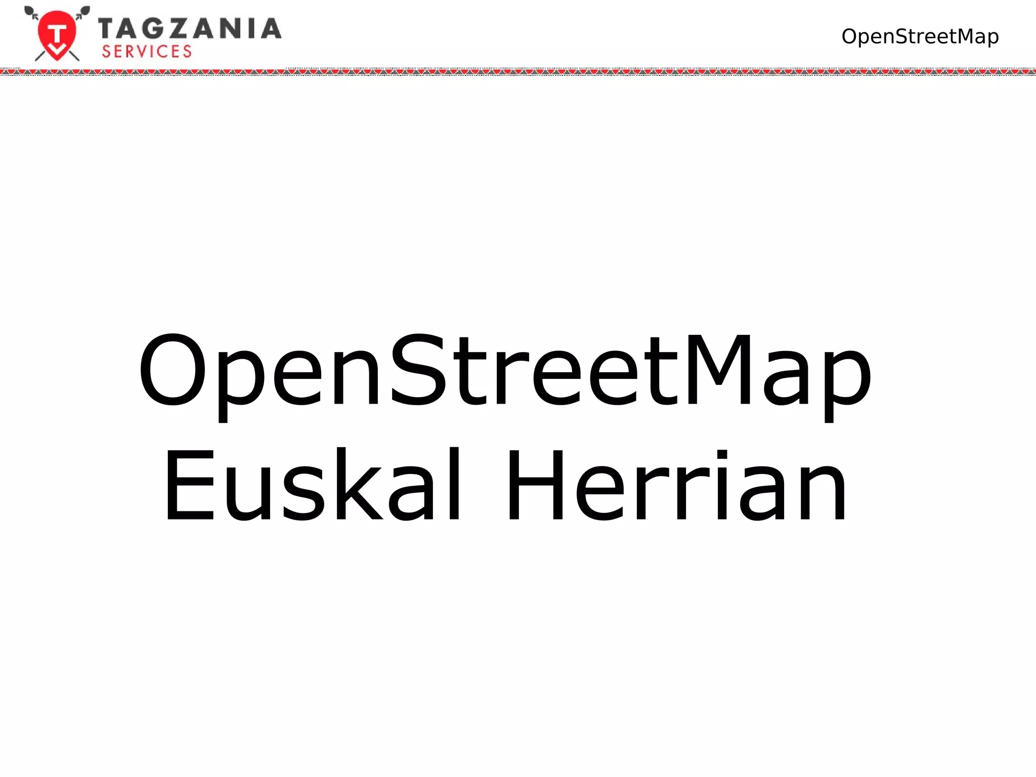 OpenStreetMap




OpenStreetMap
Euskal Herrian
 