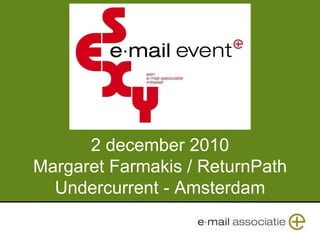 2 december 2010 Margaret Farmakis / ReturnPath Undercurrent - Amsterdam 