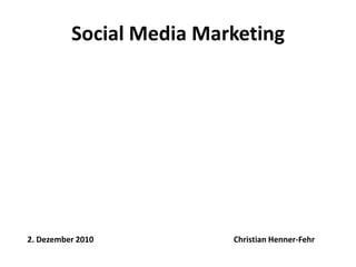 Social Media Marketing Christian Henner-Fehr 2. Dezember2010 