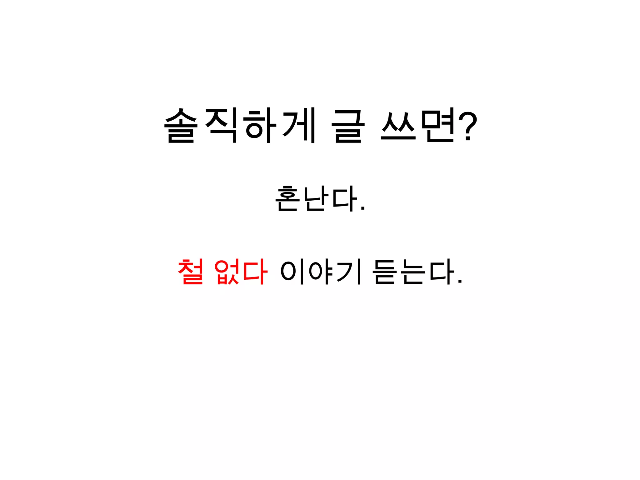 솔직하게 글 쓰면?혼난다.철 없다 이야기 듣는다.